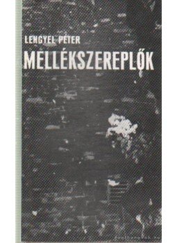 Lengyel Péter - Mellékszereplők Lengyel Péter - Mellékszereplők, Budapest 1980 antikvár könyv