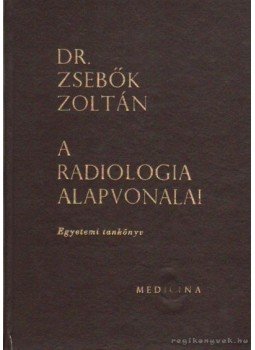Dr. Zsebők Zoltán - A radiologia alapvonalai Dr. Zsebők Zoltán - A radiologia alapvonalai, Budapest 1969 antikvár könyv