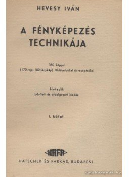 Hevesy Iván - A fényképezés technikája I. kötet Hevesy Iván - A fényképezés technikája I. kötet, Budapest 0 antikvár könyv