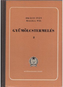 Maliga Pál, Okályi Iván - Gyümölcstermelés 2. Maliga Pál, Okályi Iván - Gyümölcstermelés 2., Budapest 1956 antikvár könyv