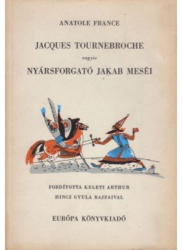 Anatole France - Jaques Tournebroche vagyis Nyársforgató Jakab meséi Anatole France - Jaques Tournebroche vagyis Nyársforgató Jakab meséi, Budapest 1979 antikvár könyv
