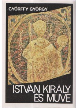 Györffy György - István király és műve Györffy György - István király és műve, Budapest 1977 antikvár könyv