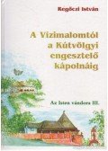 Regőczi István - A Vízimalomtól a Kútvölgyi engesztelő kápolnáig
