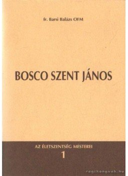 Fr. Barsi Balázs OFM - Bosco Szent János Fr. Barsi Balázs OFM - Bosco Szent János, Budapest 1995 antikvár könyv