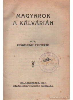 Császár Ferencz - Magyarok a Kálvárián Császár Ferencz - Magyarok a Kálvárián, Zalaegerszeg 1924 antikvár könyv