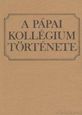 Trócsányi Zsolt,Pölöskei Ferenc,Kiss József,Rúzsás Lajos,Bodolay Géza - A Pápai Kollégium története