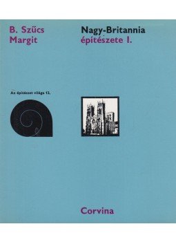 B. Szűcs Margit - Nagy-Britannia építészete I. B. Szűcs Margit - Nagy-Britannia építészete I., Budapest 1983 antikvár könyv