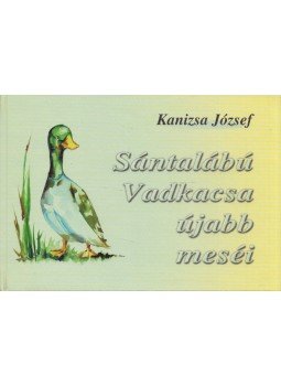 Kanizsa József - Sántalábú Vadkacsa újabb meséi (dedikált) Kanizsa József - Sántalábú Vadkacsa újabb meséi (dedikált), Budapest 2003 antikvár könyv