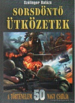 Szélinger Balázs - Sorsdöntő ütközetek Szélinger Balázs - Sorsdöntő ütközetek, Kisújszállás 2002 antikvár könyv