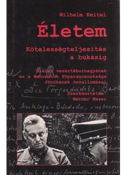 Keitel, Wilhelm, MASER, WERNER - Életem - Kötelességteljesítés a bukásig Keitel, Wilhelm, MASER, WERNER - Életem - Kötelességteljesítés a bukásig, Nagykanizsa 2001 antikvár könyv