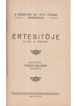 Raskó Kálmán - A Szarvasi Ág. Hitv. Evang. Gimnázium Értesítője az 1929-30. tanévről Raskó Kálmán - A Szarvasi Ág. Hitv. Evang. Gimnázium Értesítője az 1929-30. tanévről, Szarvas 1930 antikvár könyv
