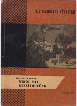 Halász Ferenc - Miből mit készíthetünk Halász Ferenc - Miből mit készíthetünk, Budapest 1963 antikvár könyv
