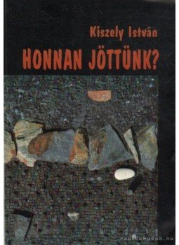 Kiszely István - Honnan jöttünk? Kiszely István - Honnan jöttünk?, Budapest 1992 antikvár könyv