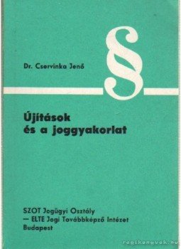 Cservinka Jenő dr. - Újítások és a joggyakorlat Cservinka Jenő dr. - Újítások és a joggyakorlat, Budapest 1981 antikvár könyv