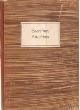 Ajtay Andor, Babay József, Baróti Géza, Básti Lajos, Benedek Marcell, Bibó Lajos, Bókay János, Gobbi Hilda, Vaszary János, Kassák Lajos - Szerelmes antológia Ajtay Andor, Babay József, Baróti Géza, Básti Lajos, Benedek Marcell, Bibó Lajos, Bókay János, Gobbi Hilda, Vaszary János, Kassák Lajos - Szerelmes antológia, Budapest 1943 antikvár könyv