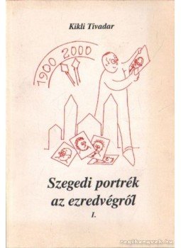 Kikli Tivadar - Szegedi portrék az ezredvégről I., Szeged 1997 antikvár könyv
