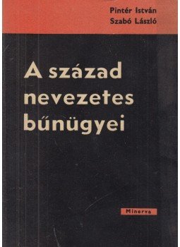 Dr. Szabó László, Pintér István - A század nevezetes bűnügyei Dr. Szabó László, Pintér István - A század nevezetes bűnügyei, Budapest 1964 antikvár könyv