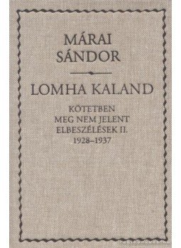 Márai Sándor - Lomha kaland Márai Sándor - Lomha kaland, Budapest 2005 antikvár könyv