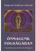 Ungvári Gulyás István - Önmagunk fogságában