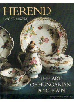 Sikota Győző - Herend - The Art of Hungarian Porcelain Sikota Győző - Herend - The Art of Hungarian Porcelain, Budapest 1988 antikvár könyv