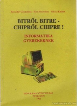 Kiss Zsuzsanna, Barczikay Zsuzsanna, Juhász Katalin - Bitről bitre - chipről chipre! Kiss Zsuzsanna, Barczikay Zsuzsanna, Juhász Katalin - Bitről bitre - chipről chipre!, Debrecen 1994 antikvár könyv