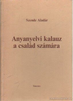 Szende Aladár - Anyanyelvi kalauz a család számára Szende Aladár - Anyanyelvi kalauz a család számára, Budapest 1976 antikvár könyv