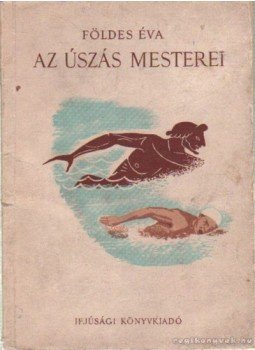 Földes Éva - Az úszás mesterei Földes Éva - Az úszás mesterei, Budapest 1954 antikvár könyv