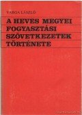 Varga László - A Heves megyei fogyasztási szövetkezetek története