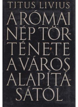 Titus Livius - A római nép története a városalapítástól 3. kötet Titus Livius - A római nép története a városalapítástól 3. kötet, Budapest 1970 antikvár könyv