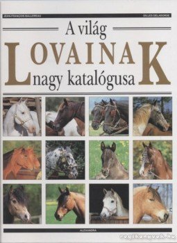 Ballereau, Jean-Francois, Delaborde, Gilles - A világ lovainak nagy katalógusa Ballereau, Jean-Francois, Delaborde, Gilles - A világ lovainak nagy katalógusa, Pécs 1993 antikvár könyv