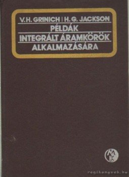 Grinich, Victor H., Jackson, Horace G. - Példák integrált áramkörök alkalmazására Grinich, Victor H., Jackson, Horace G. - Példák integrált áramkörök alkalmazására, Budapest 1980 antikvár könyv