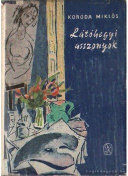 Koroda Miklós - Látóhegyi asszonyok Koroda Miklós - Látóhegyi asszonyok, Budapest 1959 antikvár könyv
