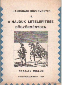 Nyakas Miklós - A hajdúk letelepítése Böszörményben Nyakas Miklós - A hajdúk letelepítése Böszörményben, Hajdúböszörmény 1984 antikvár könyv