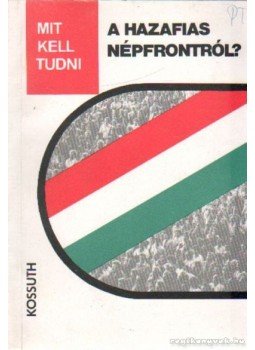 Juhász Róbert, Horváth László - Mit kell tudni a Hazafias Népfrontról? Juhász Róbert, Horváth László - Mit kell tudni a Hazafias Népfrontról?, Budapest 1985 antikvár könyv