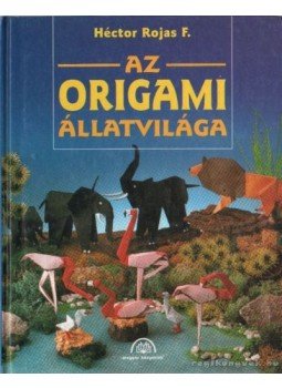 F. Héctor Rojas - Az origami állatvilága F. Héctor Rojas - Az origami állatvilága, Budapest 1995 antikvár könyv