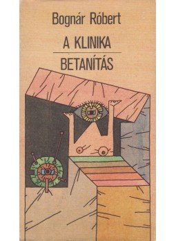 Bognár Róbert - A klinika / Betanítás Bognár Róbert - A klinika / Betanítás, Budapest 1984 antikvár könyv