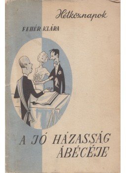 Fehér Klára - A jó házasság ábécéje Fehér Klára - A jó házasság ábécéje, Budapest 1958 antikvár könyv
