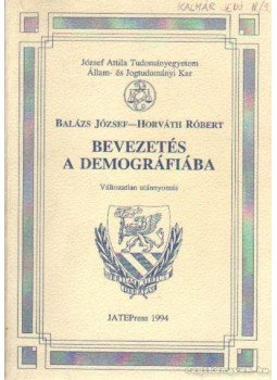 Balázs József, Horváth Róbert - Bevezetés a demográfiába Balázs József, Horváth Róbert - Bevezetés a demográfiába, Szeged 1992 antikvár könyv