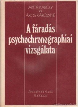 Ákos Károly, Ákos Károlyné - A fáradás psychochronographiai vizsgálata Ákos Károly, Ákos Károlyné - A fáradás psychochronographiai vizsgálata, Budapest 1979 antikvár könyv