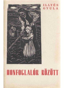 Illyés Gyula - Honfoglalók között Illyés Gyula - Honfoglalók között, Budapest 1985 antikvár könyv