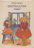 Mezey Katalin - Csutkajutka meséi és újabb történetek