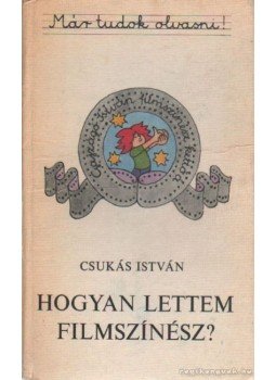 Csukás István - Hogyan lettem filmszínész? Csukás István - Hogyan lettem filmszínész?, Budapest 1981 antikvár könyv