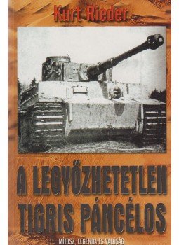Rieder, Kurt - A legyőzhetetlen Tigris páncélos Rieder, Kurt - A legyőzhetetlen Tigris páncélos, Budapest 2002 antikvár könyv