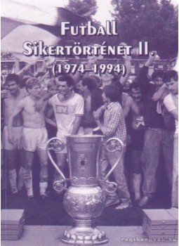 Képíró Ferenc - Futball Sikertörténet II. (1974-1994) Képíró Ferenc - Futball Sikertörténet II. (1974-1994), 2008 antikvár könyv