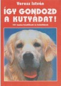 Veress István - Így gondozd a kutyádat!