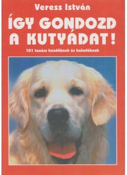 Veress István - Így gondozd a kutyádat! Veress István - Így gondozd a kutyádat!, Budapest 2001 antikvár könyv