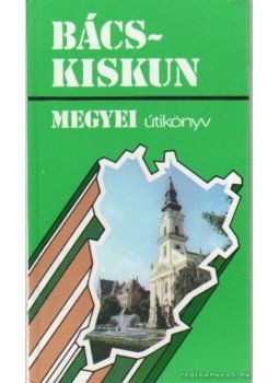 Kovács Gergelyné, Ikrényi Tünde - Bács-Kiskun megyei útikönyv Kovács Gergelyné, Ikrényi Tünde - Bács-Kiskun megyei útikönyv, Budapest 1986 antikvár könyv