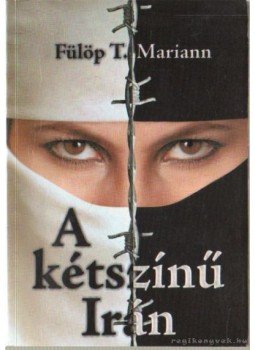 Fülöp T. Mariann - A kétszínű Irán Fülöp T. Mariann - A kétszínű Irán, Budapest 2008 antikvár könyv