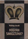 Alföldy László - Hogyan sakkozzunk?
