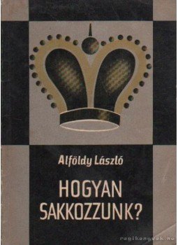 Alföldy László - Hogyan sakkozzunk? Alföldy László - Hogyan sakkozzunk?, Budapest 1964 antikvár könyv